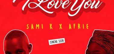 Love Month Serenades; Sami.K & Afrie with #ILoveYouAudio Coming  soon!!!