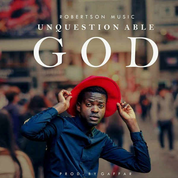 Robertson - Unquestionable God