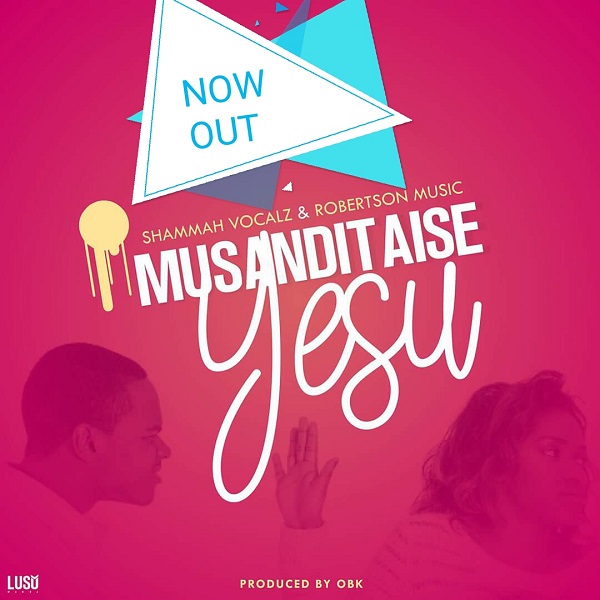 Robertson ft Shammah Vocals - Musanditaise Yesu