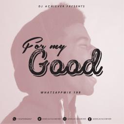 Deejay Achiever - WhatsappMix vol 199 | FOR MY GOOD