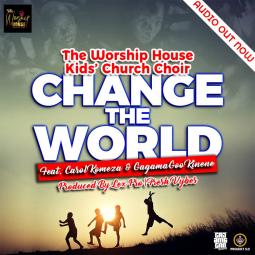 Gagamagoo ft Carol Komeza - Change The World Featuring The Worship House Kids Church Choir