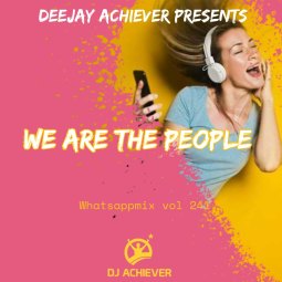 Deejay Achiever - WhatsappMix vol 241 WE ARE THE PEOPLE