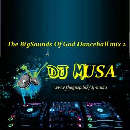 DJ MUSA-The Big Sounds of God Dancehall Mix 2